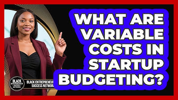 What Are Variable Costs In Startup Budgeting? - Black Entrepreneurship Success Network