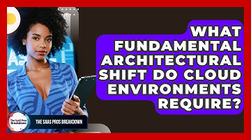 What Fundamental Architectural Shift Do Cloud Environments Require? - The SaaS Pros Breakdown