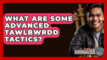 What Are Some Advanced Tawlbwrdd Tactics? - The Board Game Xpert