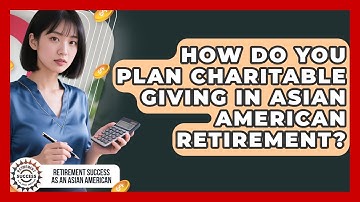 How Do You Plan Charitable Giving In Asian American Retirement?