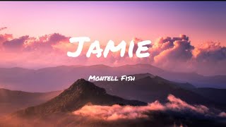 Montell Fish - Jamie // Lyrics