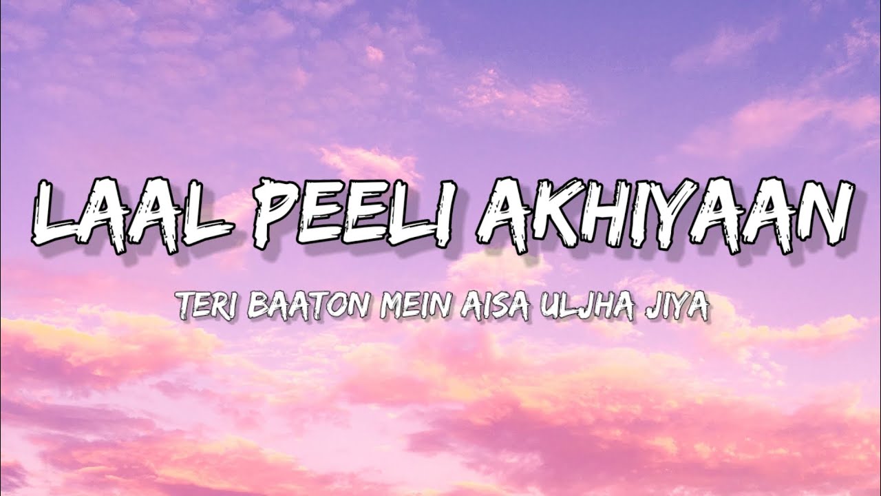 Laal Peeli Akhiyaan    Lyrics Teri Baaton Mein Aisa Uljha Jiya