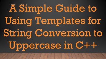 A Simple Guide to Using Templates for String Conversion to Uppercase in C++