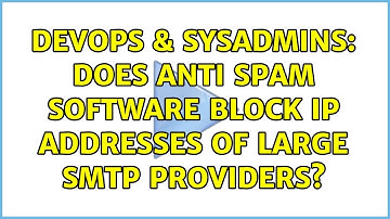 DevOps & SysAdmins: Does anti spam software block IP addresses of large smtp providers?