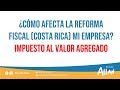 ¿Como afecta la reforma fiscal mi empresa? Impuesto al Valor Agregado