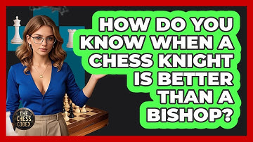 How Do You Know When A Chess Knight Is Better Than A Bishop? - The Chess Codex