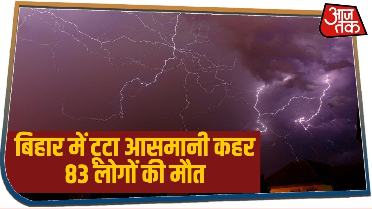 Bihar और UP पर टूटा कुदरत का कहर, Bihar में बिजली गिरने से अबतक 83 लोगों की मौत