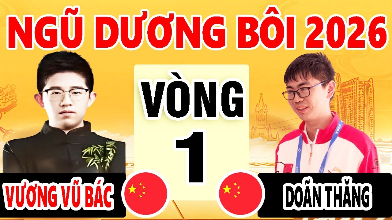 VÒNG 1 - VƯƠNG VŨ BÁC ( TRUNG QUỐC ) VS DOÃN THĂNG ( TRUNG QUỐC ) | NGŨ DƯƠNG BÔI 2026