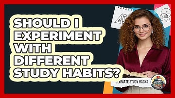 Should I Experiment With Different Study Habits?
