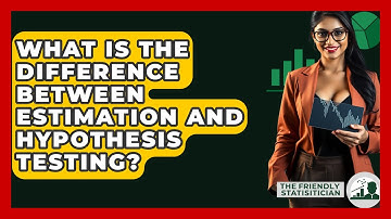 What Is The Difference Between Estimation And Hypothesis Testing? - The Friendly Statistician