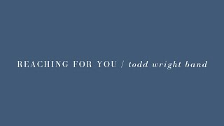 REACHING FOR YOU - Todd Wright Band (Lyric video)
