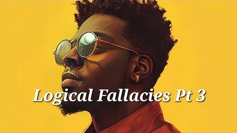 Logical Fallacies Pt 3 - Cyzor