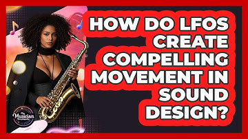 How Do LFOs Create Compelling Movement In Sound Design? - The Musician Encyclopedia