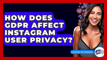 How Does GDPR Affect Instagram User Privacy? - Everyday-Networking