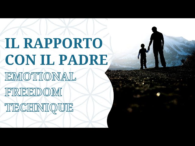 Il tuo rapporto con il padre: Emotional Freedom Technique - EFT