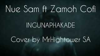Nue Sam - Ingunaphakade ft @ZamohCofi| Cover by MrHightower SA | Lyrics Video