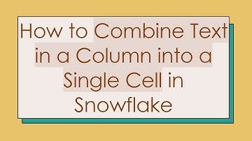 How to Combine Text in a Column into a Single Cell in Snowflake
