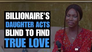 Billionaire's daughter Acts Blind To Find True Love | Moci Studios