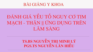 ĐÁNH GIÁ YẾU TỐ NGUY CƠ TIM MẠCH - THẬN || ỨNG DỤNG LÂM SÀNG