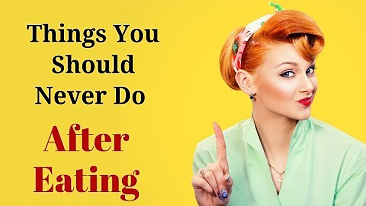 6 Things You Should Never Do After Eating