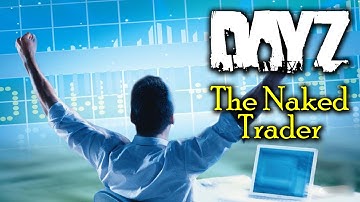 The Naked Trader Ep.1 -  DayZ Standalone