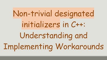 Non-trivial designated initializers in C++: Understanding and Implementing Workarounds
