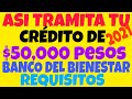 CÓMO OBTENER PRÉSTAMO DE $50,000 PESOS BANCO DEL BIENESTAR REQUISTOS: