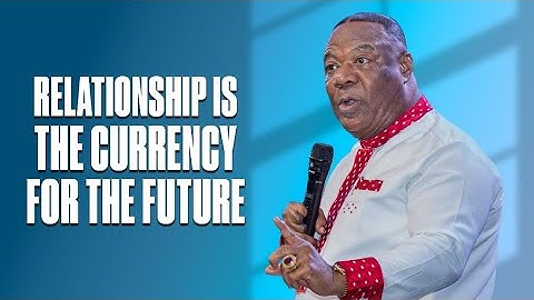 Relationship Is the Currency for the Future | Archbishop Duncan-Williams