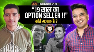 Meet This 19-Yr Old Profitable Options Seller Who Started In 10th Grade | Big Bull Series Ep-15