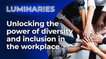 Luminaries - unlocking power of diversity and inclusion in workplace