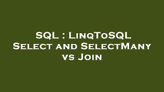 SQL : LinqToSQL Select and SelectMany vs Join