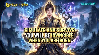 Ep 741 - 760 Simulate and Survive | You Will Be Invincible When You Are Born | Novel Explained