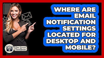Where Are Email Notification Settings Located For Desktop And Mobile?