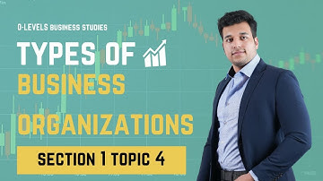 TYPES OF BUSINESS ORGANIZATIONS | SECTION 1 TOPIC 4 | O LEVELS 7115 / IGCSE 0450
