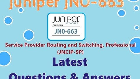 Part#1: Juniper JN0-663 (JNCIP-SP) : Service Provider Routing and Switching, Professional-Real Q&A
