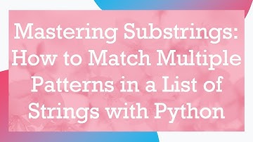 Mastering Substrings: How to Match Multiple Patterns in a List of Strings with Python