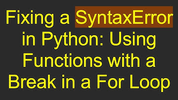 Fixing a SyntaxError in Python: Using Functions with a Break in a For Loop