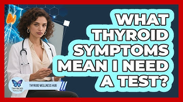 What Thyroid Symptoms Mean I Need A Test? - Thyroid Wellness Hub