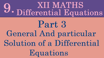 Kerala State 12th math -Ch. 9 - Differential Equations - Part 3 - General and particular solution
