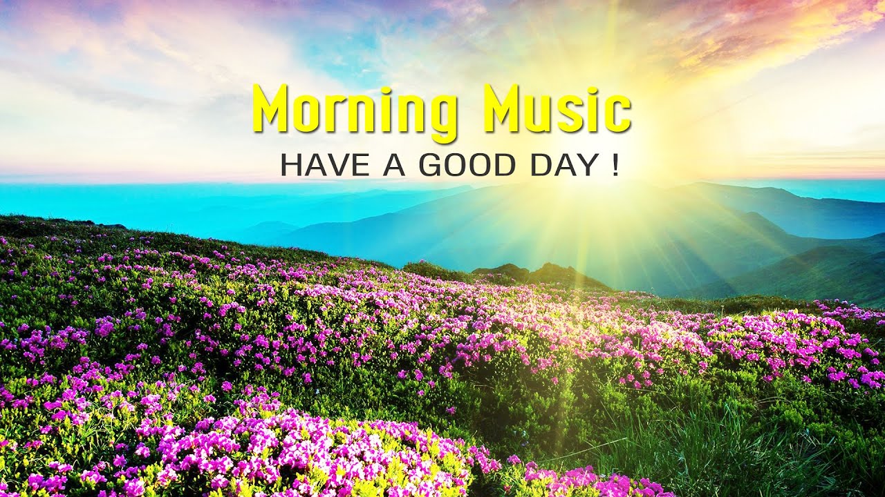 GOOD MORNING MUSIC Positive Energy And Stress Relief Wake Up Happy