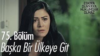 Başka bir ülkeye git! - Eşkıya Dünyaya Hükümdar Olmaz 75. Bölüm