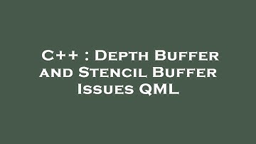 C++ : Depth Buffer and Stencil Buffer Issues QML
