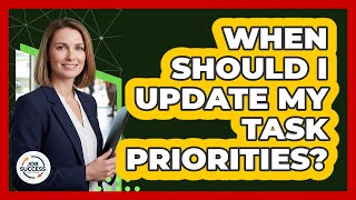 When Should I Update My Task Priorities?
