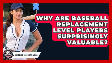 Why Are Baseball Replacement Level Players Surprisingly Valuable? - Baseball Statistics Vault