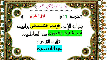 1- الحزب الأول من القرآن الكريم بقراءة الإمام الكسائي براوييه أبوالحارث والدوري من الشاطبية