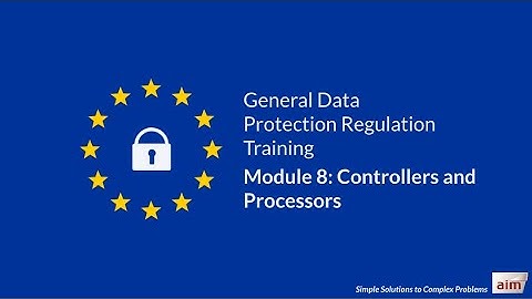 GDPR Training by Aim - Module 8: Controllers & processors