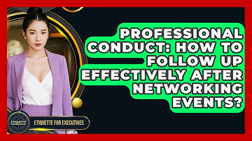 Professional Conduct: How To Follow Up Effectively After Networking Events?