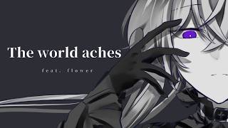 The world aches / flower