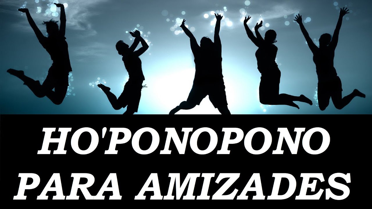 HO'OPONOPONO PARA AMIZADES - Tenha Amigos, Faça Novas Amizades ou se Reconcilie com Algum Amigo