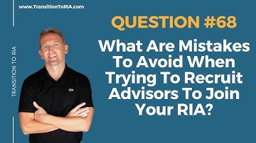 Mistakes To Avoid When Trying To Recruit Advisors To Join Your RIA?
